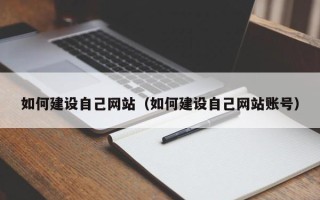 汉川如何建设自己网站（如何建设自己网站账号）