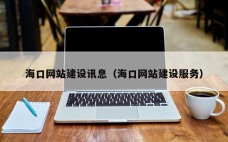 汉川海口网站建设讯息（海口网站建设服务）