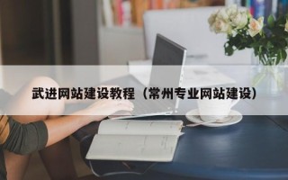 汉川武进网站建设教程（常州专业网站建设）