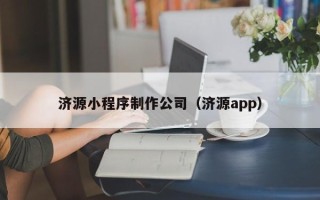 汉川济源小程序制作公司（济源app）